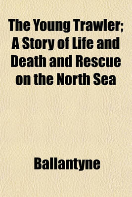 Book cover for The Young Trawler; A Story of Life and Death and Rescue on the North Sea