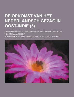 Book cover for de Opkomst Van Het Nederlandsch Gezag in Oost-Indie; Verzameling Van Onuitgegeven Stukken Uit Het Oud-Koloniaal Archief (5)