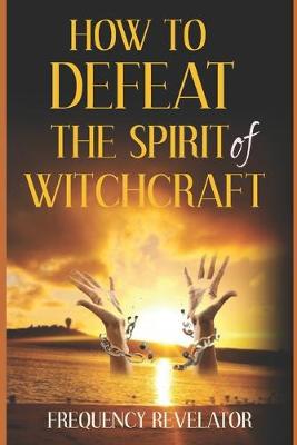 Book cover for How To Defeat The Spirit Of Witchcraft