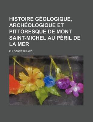 Book cover for Histoire Geologique, Archeologique Et Pittoresque de Mont Saint-Michel Au Peril de La Mer