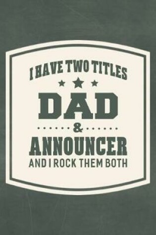 Cover of I Have Two Titles Dad & Announcer And I Rock Them Both