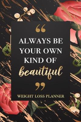 Book cover for Always Be Your Own Kind Of Beautiful - Weight Loss Planner