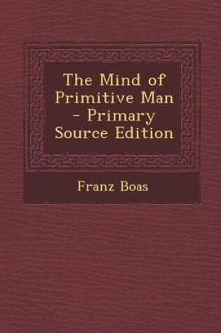 Cover of The Mind of Primitive Man - Primary Source Edition