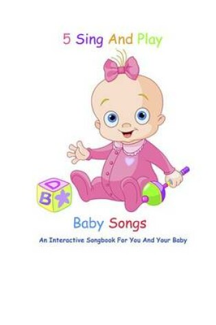 Cover of 5 Sing and Play Baby Songs - An Interactive Songbook for You and Your Baby