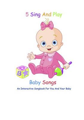 Book cover for 5 Sing and Play Baby Songs - An Interactive Songbook for You and Your Baby