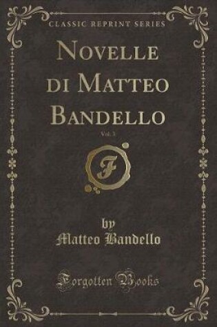 Cover of Novelle Di Matteo Bandello, Vol. 3 (Classic Reprint)