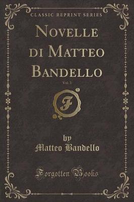 Book cover for Novelle Di Matteo Bandello, Vol. 3 (Classic Reprint)