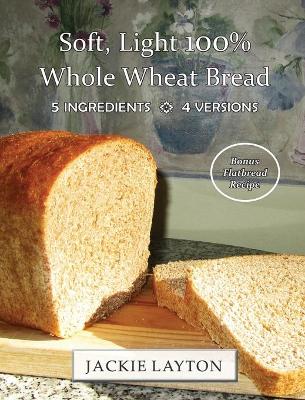 Book cover for Soft, Light 100% Whole Wheat Bread