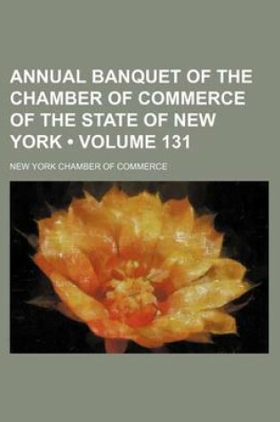 Cover of Annual Banquet of the Chamber of Commerce of the State of New York (Volume 131)