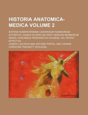 Book cover for Historia Anatomica-Medica Volume 2; Sistens Numerosissima Cadaverum Humanorum Extispicia, Quibus in Apricum Venit Genuina Morborum Sedes; Horumque Reserantur Caussae, Vel Patent Effectus