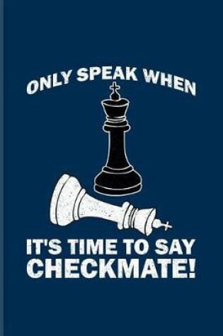 Cover of Only Speak When It's Time To Say Checkmate