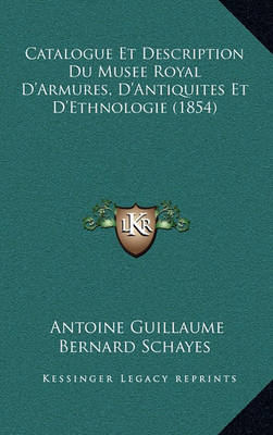 Book cover for Catalogue Et Description Du Musee Royal D'Armures, D'Antiquites Et D'Ethnologie (1854)