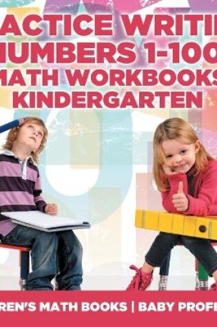 Cover of Practice Writing Numbers 1-100 - Math Workbooks Kindergarten Children's Math Books