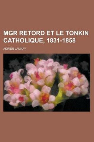 Cover of Mgr Retord Et Le Tonkin Catholique, 1831-1858