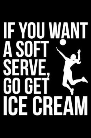Cover of If You Want A Soft Serve, Go Get Ice Cream