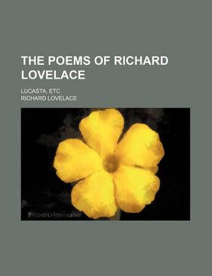 Book cover for The Poems of Richard Lovelace; Lucasta, Etc