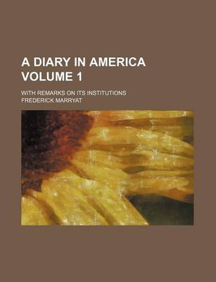 Book cover for A Diary in America; With Remarks on Its Institutions Volume 1