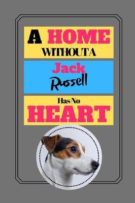 Book cover for A Home Without A Jack Russell Has No Heart