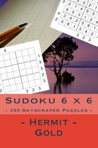 Cover of Sudoku 6 X 6 - 250 Skyscraper Puzzles - Hermit - Gold