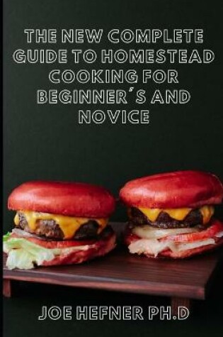 Cover of The New Complete Guide to Homestead Cooking for Beginner's and Novice