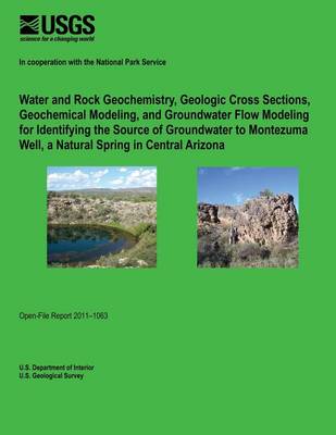 Book cover for Water and Rock Geochemistry, Geologic Cross Sections, Geochemical Modeling, and Groundwater Flow Modeling for Identifying the Source of Groundwater to Montezuma Well, a Natural Spring in Central Arizona