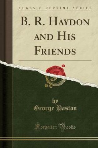 Cover of B. R. Haydon and His Friends (Classic Reprint)