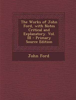 Book cover for The Works of John Ford, with Notes Critical and Explanatory. Vol. III - Primary Source Edition