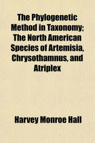 Cover of The Phylogenetic Method in Taxonomy; The North American Species of Artemisia, Chrysothamnus, and Atriplex