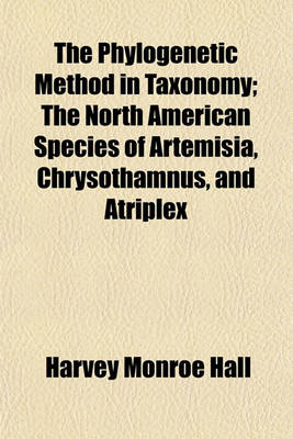 Book cover for The Phylogenetic Method in Taxonomy; The North American Species of Artemisia, Chrysothamnus, and Atriplex