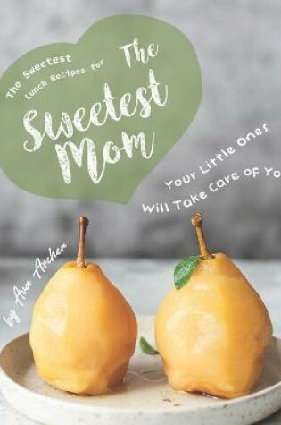 Cover of The Sweetest Lunch Recipes for The Sweetest Mom