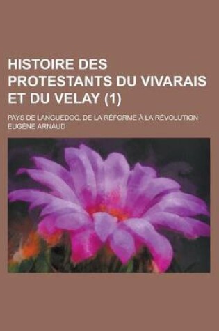 Cover of Histoire Des Protestants Du Vivarais Et Du Velay; Pays de Languedoc, de La Reforme a la Revolution (1)