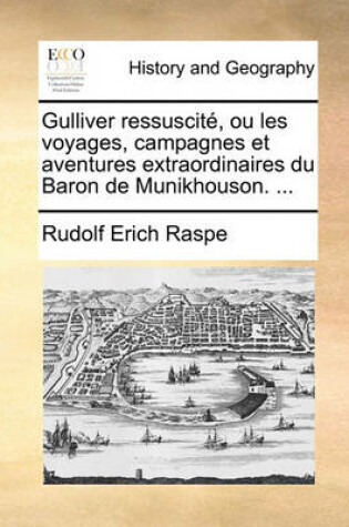 Cover of Gulliver Ressuscite, Ou Les Voyages, Campagnes Et Aventures Extraordinaires Du Baron de Munikhouson. ...