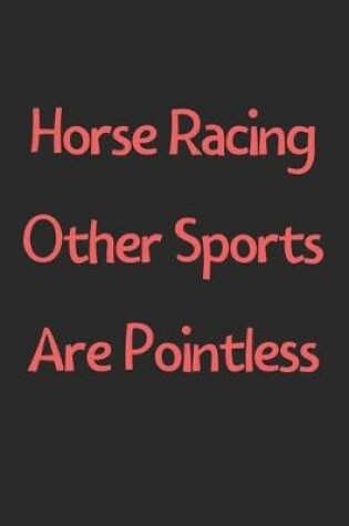 Cover of Horse Racing Other Sports Are Pointless