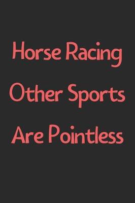 Book cover for Horse Racing Other Sports Are Pointless