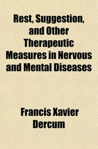 Cover of Rest, Suggestion, and Other Therapeutic Measures in Nervous and Mental Diseases