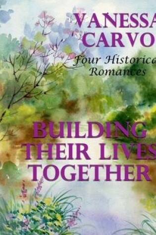 Cover of Building Their Lives Together: Four Historical Romances