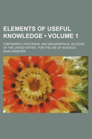 Cover of Elements of Useful Knowledge (Volume 1); Containing a Historical and Geographical Account of the United States for the Use of Schools