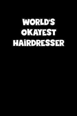 Cover of World's Okayest Hairdresser Notebook - Hairdresser Diary - Hairdresser Journal - Funny Gift for Hairdresser