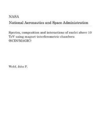 Cover of Spectra, Composition and Interactions of Nuclei Above 10 TeV Using Magnet-Interferometric Chambers (Scin/Magic)