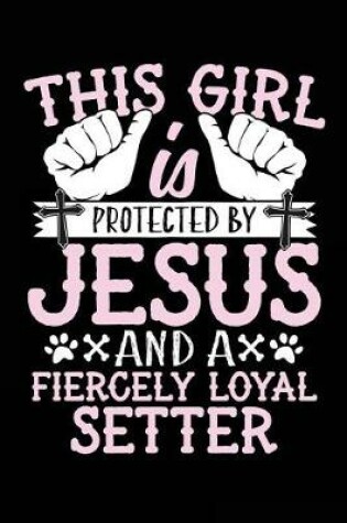Cover of This Girl Is Protected By Jesus And A Fiercely Loyal Setter