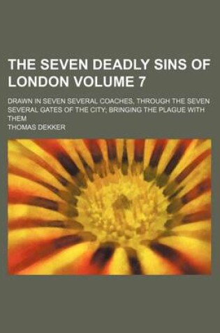 Cover of The Seven Deadly Sins of London Volume 7; Drawn in Seven Several Coaches, Through the Seven Several Gates of the City; Bringing the Plague with Them