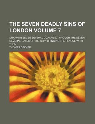 Book cover for The Seven Deadly Sins of London Volume 7; Drawn in Seven Several Coaches, Through the Seven Several Gates of the City; Bringing the Plague with Them