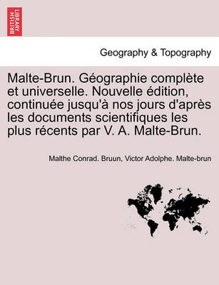 Book cover for Malte-Brun. Geographie Complete Et Universelle. Nouvelle Edition, Continuee Jusqu'a Nos Jours D'Apres Les Documents Scientifiques Les Plus Recents Par V. A. Malte-Brun.