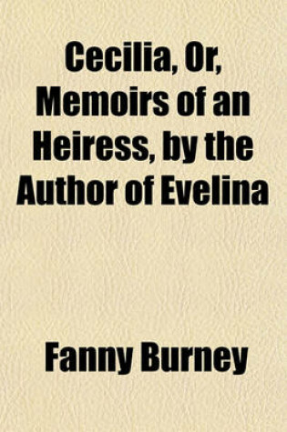 Cover of Cecilia, Or, Memoirs of an Heiress, by the Author of Evelina