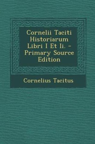 Cover of Cornelii Taciti Historiarum Libri I Et II. - Primary Source Edition