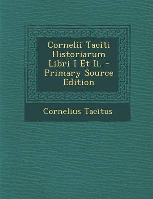 Book cover for Cornelii Taciti Historiarum Libri I Et II. - Primary Source Edition