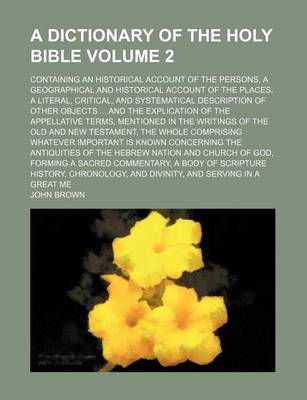 Book cover for A Dictionary of the Holy Bible Volume 2; Containing an Historical Account of the Persons, a Geographical and Historical Account of the Places, a Literal, Critical, and Systematical Description of Other Objects and the Explication of the Appellative Term