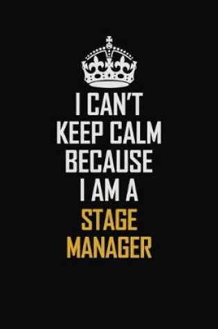 Cover of I Can't Keep Calm Because I Am A Stage Manager