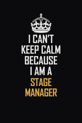 Book cover for I Can't Keep Calm Because I Am A Stage Manager