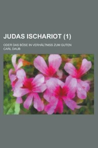 Cover of Judas Ischariot (1); Oder Das Bose in Verhaltniss Zum Guten